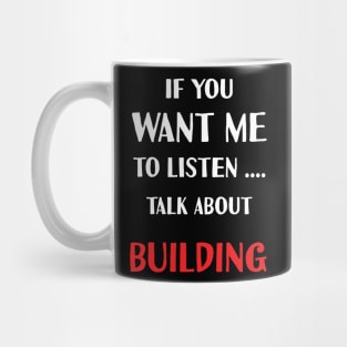 if you want me to listen talk about building Mug